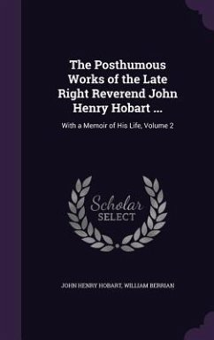 The Posthumous Works of the Late Right Reverend John Henry Hobart ... - Hobart, John Henry; Berrian, William