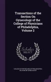 Transactions of the Section On Gynecology of the College of Physicians of Philadelphia, Volume 2