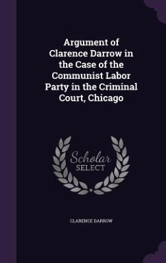 Argument of Clarence Darrow in the Case of the Communist Labor Party in the Criminal Court, Chicago - Darrow, Clarence