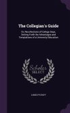 The Collegian's Guide: Or, Recollections of College Days, Setting Forth the Advantages and Temptations of a University Education