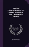 Practical Commentaries On the Present Knowledge and Treatment of Syphilis