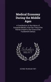 Medical Economy During the Middle Ages: A Contribution to the History of European Morals, From the Time of the Roman Empire to the Close of the Fourte
