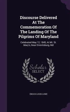 Discourse Delivered At The Commemoration Of The Landing Of The Pilgrims Of Maryland: Celebrated May 12, 1845, At Mt. St. Mary's, Near Emmitsburg, Md - Lowe, Enoch Louis