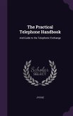 The Practical Telephone Handbook: And Guide to the Telephonic Exchange