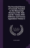 The Parochial History of Cornwall, Founded on the Manuscript Histories of Mr. Hals and Mr. Tonkin; With Additions and Various Appendices Volume 3