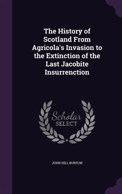 The History of Scotland From Agricola's Invasion to the Extinction of the Last Jacobite Insurrenction - Burton, John Hill