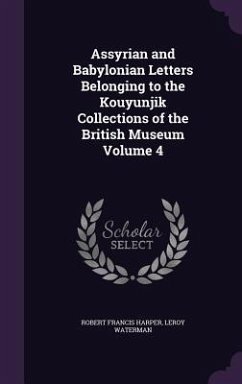 Assyrian and Babylonian Letters Belonging to the Kouyunjik Collections of the British Museum Volume 4 - Harper, Robert Francis; Waterman, Leroy