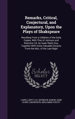 Remarks, Critical, Conjectural, and Explanatory, Upon the Plays of Shakspeare: Resulting From a Collation of the Early Copies, With That of Johnson an - Lofft, Capel; Seymour, E. H.; Chedworth, Baron John Howe