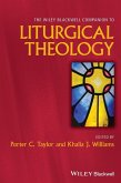 The Wiley Blackwell Companion to Liturgical Theology The Wiley Blackwell Companion to Liturgical Theology