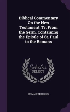 Biblical Commentary On the New Testament, Tr. From the Germ. Containing the Epistle of St. Paul to the Romans - Olshausen, Hermann