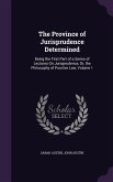 The Province of Jurisprudence Determined: Being the First Part of a Series of Lectures On Jurisprudence, Or, the Philosophy of Positive Law, Volume 1