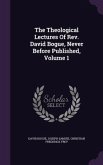 The Theological Lectures Of Rev. David Bogue, Never Before Published, Volume 1