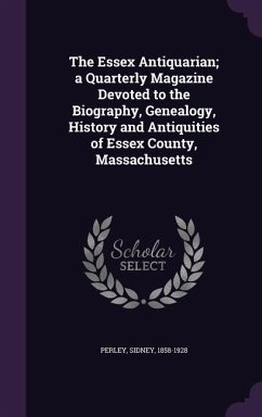 The Essex Antiquarian; a Quarterly Magazine Devoted to the Biography, Genealogy, History and Antiquities of Essex County, Massachusetts - Perley, Sidney