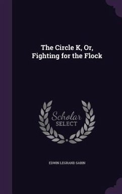 The Circle K, Or, Fighting for the Flock - Sabin, Edwin Legrand