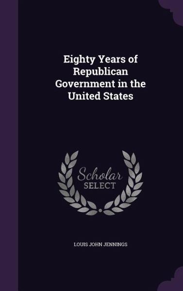 Eighty Years of Republican Government in the United States Eighty Years of Republican Government in the United States