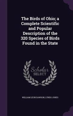 The Birds of Ohio; a Complete Scientific and Popular Description of the 320 Species of Birds Found in the State - Dawson, William Leon; Jones, Lynds