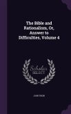 The Bible and Rationalism, Or, Answer to Difficulties, Volume 4