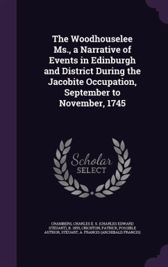The Woodhouselee Ms., a Narrative of Events in Edinburgh and District During the Jacobite Occupation, September to November, 1745 - Chambers, Charles E. S. B.; Crichton, Patrick; Steuart, A. Francis