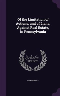 Of the Limitation of Actions, and of Liens, Against Real Estate, in Pennsylvania - Price, Eli Kirk