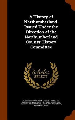 A History of Northumberland. Issued Under the Direction of the Northumberland County History Committee - Bateson, Edward; Hinds, A. B.