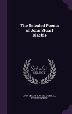 The Selected Poems of John Stuart Blackie - Blackie, John Stuart; Walker, Archibald Stodart