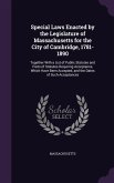 Special Laws Enacted by the Legislature of Massachusetts for the City of Cambridge, 1781-1890: Together With a List of Public Statutes and Parts of St
