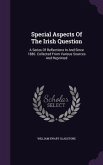 Special Aspects Of The Irish Question: A Series Of Reflections In And Since 1886. Collected From Various Sources And Reprinted