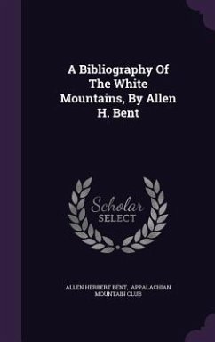 A Bibliography Of The White Mountains, By Allen H. Bent - Bent, Allen Herbert