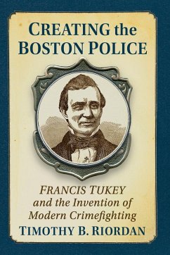 Creating the Boston Police - Riordan, Timothy B.