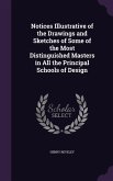 Notices Illustrative of the Drawings and Sketches of Some of the Most Distinguished Masters in All the Principal Schools of Design