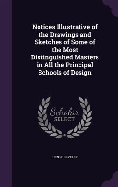 Notices Illustrative of the Drawings and Sketches of Some of the Most Distinguished Masters in All the Principal Schools of Design - Reveley, Henry