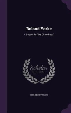 Roland Yorke: A Sequel To the Channings. - Wood, Henry
