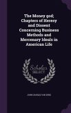 The Money god; Chapters of Heresy and Dissent Concerning Business Methods and Mercenary Ideals in American Life