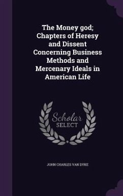 The Money god; Chapters of Heresy and Dissent Concerning Business Methods and Mercenary Ideals in American Life - Dyke, John Charles Van