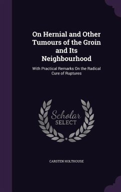 On Hernial and Other Tumours of the Groin and Its Neighbourhood - Holthouse, Carsten