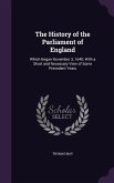 The History of the Parliament of England: Which Began November 3, 1640; With a Short and Necessary View of Some Precedent Years
