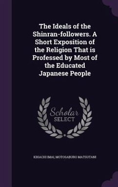 The Ideals of the Shinran-followers. A Short Exposition of the Religion That is Professed by Most of the Educated Japanese People - Imai, Kihachi; Matsutani, Motosaburo