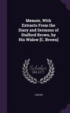 Memoir, With Extracts From the Diary and Sermons of Stafford Brown, by His Widow [C. Brown]