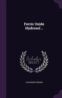 Ferric Oxide Hydrosol .. - Frieden, Alexander