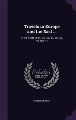 Travels in Europe and the East ...: In the Years 1834, '35, '36, '37, '38, '39, '40, and '41 - Mott, Valentine