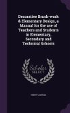 Decorative Brush-work & Elementary Design, a Manual for the use of Teachers and Students in Elementary, Secondary and Technical Schools