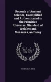 Records of Ancient Science, Exemplified and Authenticated in the Primitive Universal Standard of Weights and Measures, an Essay