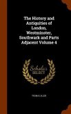 The History and Antiquities of London, Westminster, Southwark and Parts Adjacent Volume 4