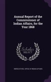 Annual Report of the Commissioner of Indian Affairs, for the Year 1868