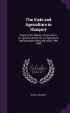 The State and Agriculture in Hungary: Report of the Minister of Agriculture, Dr. Ignatius Darányi On His Agricultural Administration During the Years