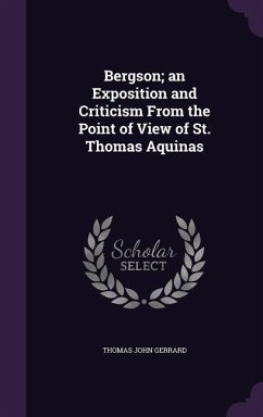 Bergson; an Exposition and Criticism From the Point of View of St. Thomas Aquinas - Gerrard, Thomas John