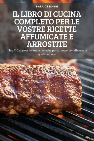 Il Libro Di Cucina Completo Per Le Vostre Ricette Affumicate E Arrostite Il Libro Di Cucina Completo Per Le Vostre Ricette Affumicate E Arrostite