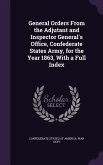 General Orders From the Adjutant and Inspector General's Office, Confederate States Army, for the Year 1863, With a Full Index