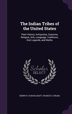 The Indian Tribes of the United States: Their History, Antiquities, Customs, Religion, Arts, Language, Traditions, Oral Legends, and Myths - Schoolcraft, Henry R.; Drake, Francis S.