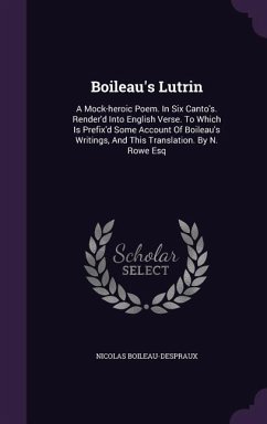 Boileau's Lutrin: A Mock-heroic Poem. In Six Canto's. Render'd Into English Verse. To Which Is Prefix'd Some Account Of Boileau's Writin - Boileau Despreaux, Nicolas
